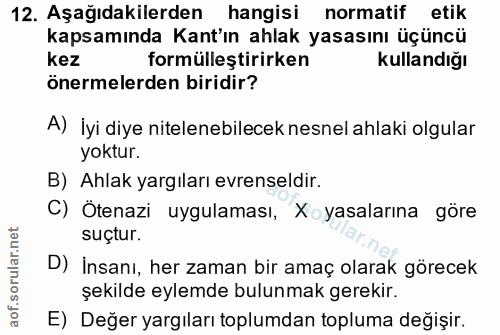 12. soru: Aşağıdakilerden hangisi normatif etik kapsamında Kant'ın ahlak yasasını üçüncü kez formülleştirirken Kullandığı önerm…
