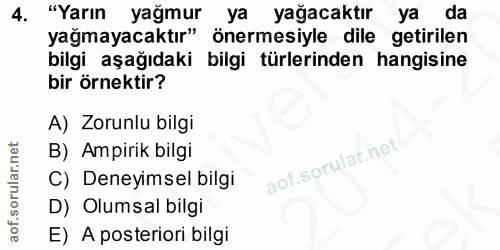 4. soru: "Yarın yağmur ya yağacaktır ya da yağmayacaktır" önermesiyle dile getirilen bilgi aşağıdaki bilgi türlerinden hangisi…