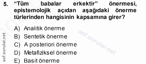 5. soru: "Tüm babalar erkektir" önermesi, epistemolojik açıdan aşağıdaki önerme türlerinden hangisinin kapsamına girer? A) Ana…