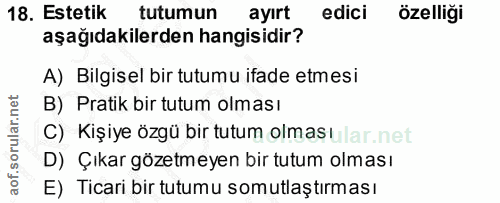 18. soru: Estetik tutumun ayırt edici özelliği aşağıdakilerden hangisidir? A) Bilgisel bir tutumu ifade etmesi B) Pratik bir tu…