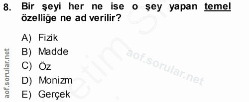 8. soru: Bir şeyi her ne ise o şey yapan temel özelliğe ne ad verilir? A) Fizik B) Madde C) Öz D) Monizm E) Gerçek