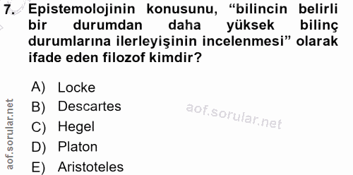 7. soru: / Epistemolojinin konusunu, "bilincin belirli durumdan daha yüksek biling durumlarına ilerleyişinin incelenmesi" olar…