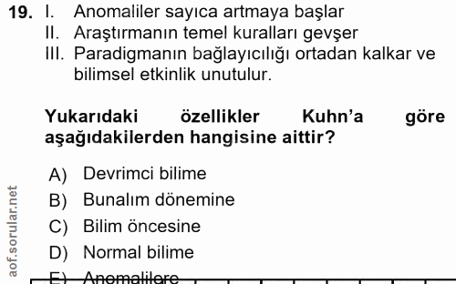 19. soru: I. Anomaliler sayıca artmaya başlar II. Araştırmanın temel kuralları gevşer IlI. Paradigmanın bağlayıcılığı ortadan k…