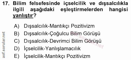 17. soru: Bilim felsefesinde içselcilik ve dışsalcılıkla ilgili aşağıdaki eşleştirmelerden hangisi yanlıştır? A) Dışsalcılık-Ma…