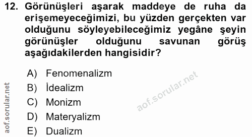 12. soru: Görünüşleri aşarak maddeye de ruha da erişemeyeceğimizi, bu yüzden gerçekten var olduğunu söyleyebileceğimiz yegâne ş…