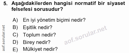 5. soru: Aşağıdakilerden hangisi normatif bir siyaset felsefesi sorusudur? A) En iyi yönetim biçimi nedir? B) Eşitlik nedir? C…