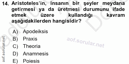 14. soru: Aristoteles'in, insanın bir şeyler meydana getirmesi ya da üretmesi durumunu ifade etmek üzere kullandığı kavram aşağ…
