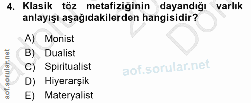 4. soru: Klasik töz metafiziğinin dayandığı varlık anlayışı aşağıdakilerden hangisidir? A) Monist B) Dualist C) Spiritualist D…