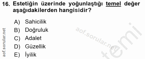 16. soru: Estetiğin üzerinde yoğunlaştığı temel değer aşağıdakilerden hangisidir? A) Sahicilik B) Doğruluk C) Adalet D) Güzelli…