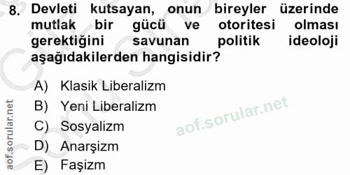 8. soru: Devleti kutsayan, onun bireyler üzerinde mutlak bir gücü ve otoritesi olması gerektiğini savunan politik ideoloji aşa…