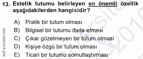 13. soru: Estetik tutumu belirleyen en önemli özellik aşağıdakilerden hangisidir? A) Pratik bir tutum olması B) Bilgisel bir tu…
