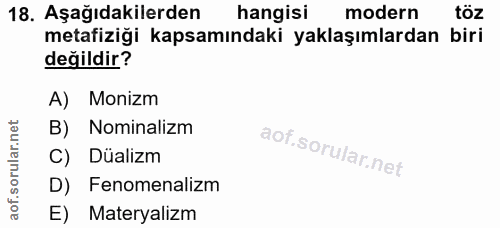 18. soru: Aşağıdakilerden hangisi modern töz metafiziği kapsamındaki yaklaşımlardan biri değildir? A) Monizm B) Nominalizm C) D…