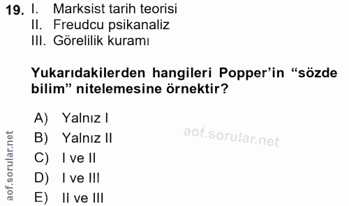 19. soru: 1. Marksist tarih teorisi Il. Freudcu psikanaliz III. Görelilik kuramı Yukarıdakilerden hangileri Popper'in "sözde bi…