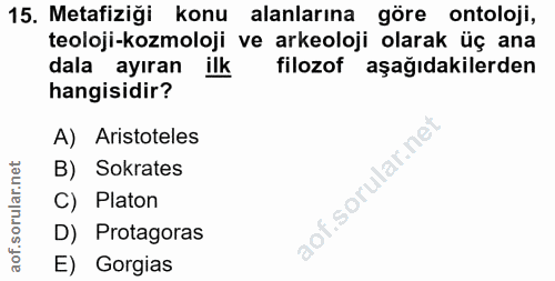 15. soru: Metafiziği konu alanlarına göre ontoloji, teoloji-kozmoloji ve arkeoloji olarak üç ana dala ayıran ilk filozof aşağıd…
