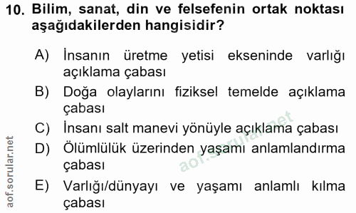 10. soru: Bilim, sanat, din ve felsefenin ortak noktası aşağıdakilerden hangisidir? A) Insanın üretme yetisi ekseninde varlığı…