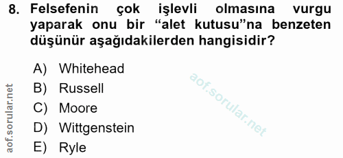 8. soru: Felsefenin çok işlevli olmasına vurgu yaparak onu bir "alet kutusu"na benzeten düşünür aşağıdakilerden hangisidir? A)…