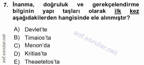 7. soru: Inanma, doğruluk ve gerekçelendirme bilginin yapı taşları olarak ilk kez aşağıdakilerden hangisinde ele alınmıştır? A…