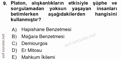 9. soru: Platon, alışkanlıkların etkisiyle şüphe ve sorgulamadan yoksun yaşayan insanları betimlerken aşağıdakilerden hangisin…