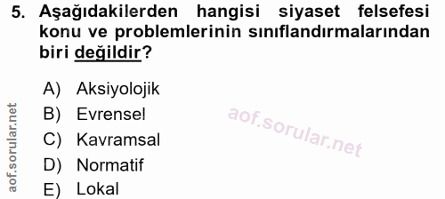 5. soru: Aşağıdakilerden hangisi siyaset felsefesi konu ve problemlerinin sınıflandırmalarından biri değildir? A) Aksiyolojik…