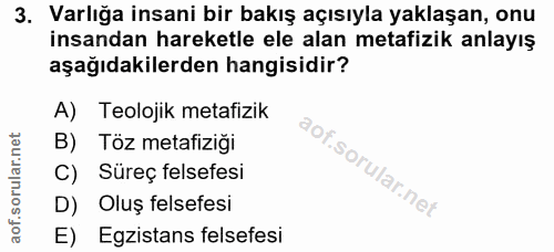 3. soru: Varlığa insani bir bakış açısıyla yaklaşan, onu insandan hareketle ele alan metafizik anlayış aşağıdakilerden hangisi…
