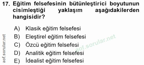 17. soru: Eğitim felsefesinin bütünleştirici boyutunun cisimleştiği yaklaşım aşağıdakilerden hangisidir? A) Klasik eğitim felse…