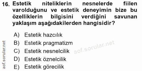 16. soru: Estetik niteliklerin nesnelerde fiilen varolduğunu ve estetik deneyimin bize bu özelliklerin bilgisini verdiğini savu…