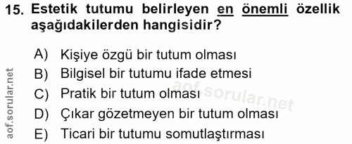 15. soru: Estetik tutumu belirleyen en onemli özellik aşağıdakilerden hangisidir? A) Kişiye özgü bir tutum olması B) Bilgisel b…