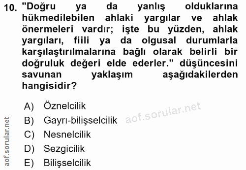 10. soru: "Doğru ya da yanlış olduklarına hükmedilebilen ahlaki yargılar ve ahlak önermeleri vardır; işte bu yüzden, ahlak yarg…