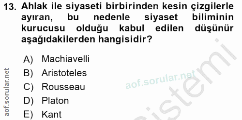 13. soru: Ahlak ile siyaseti birbirinden kesin çizgilerle ayıran, bu nedenle siyaset biliminin kurucusu olduğu kabul edilen düş…