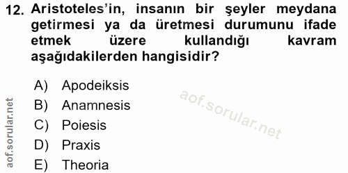 12. soru: Aristoteles'in, insanın bir şeyler meydana getirmesi ya da üretmesi durumunu ifade etmek üzere kullandığı kavram aşağ…
