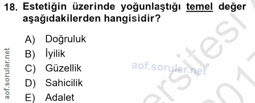 18. soru: Estetiğin üzerinde yoğunlaştığı temel değer aşağıdakilerden hangisidir? A) Doğruluk B) Iyilik C) Güzellik D) Sahicili…