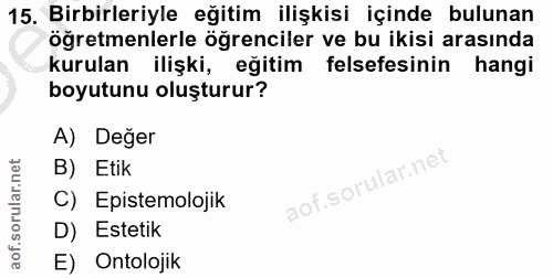 15. soru: Birbirleriyle eğitim ilişkisi içinde bulunan öğretmenlerle öğrenciler ve bu ikisi arasında kurulan ilişki, eğitim fel…