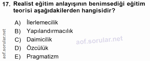 17. soru: Realist eğitim anlayışının benimsediği eğitim teorisi aşağıdakilerden hangisidir? A) Ilerlemecilik B) Yapılandırmacıl…