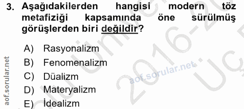 3. soru: Aşağıdakilerden/ hangisi modern töz metafiziği kapsamında öne sürülmüş görüşlerden biri değildir? A) Rasyonalizm Feno…
