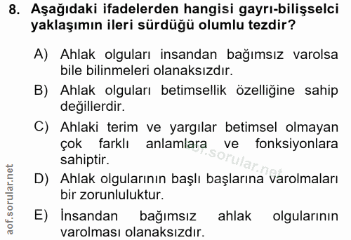 8. soru: Aşağıdaki ifadelerden hangisi gayrı-bilişselci yaklaşımın ileri sürdüğü olumlu tezdir? A) Ahlak olguları insandan bağ…