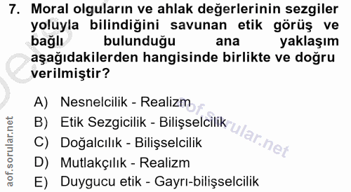 7. soru: Moral olguların ve ahlak değerlerinin sezgiler yoluyla bilindiğini savunan etik görüş ve bağlı bulunduğu ana yaklaşım…