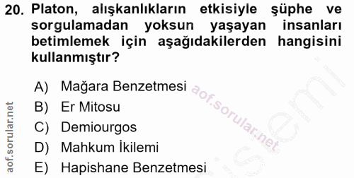 20. soru: Platon, alışkanlıkların etkisiyle şüphe ve sorgulamadan yoksun yaşayan insanları betimlemek için aşağıdakilerden hang…