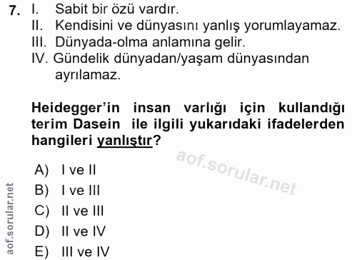 7. soru: 1. Sabit bir özü vardır. Il. Kendisini ve dünyasını yanlış yorumlayamaz. III. Dünyada-olma anlamına gelir. IV. Gündel…