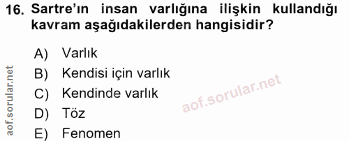 16. soru: Sartre'ın insan varlığına ilişkin kullandığı kavram aşağıdakilerden hangisidir? A) Varlık B) Kendisi için varlık C) K…