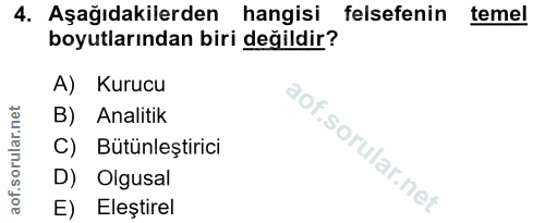 4. soru: Aşağıdakilerden hangisi felsefenin temel boyutlarından biri değildir? A) Kurucu B) . Analitik C) Bütünleştirici D) Ol…