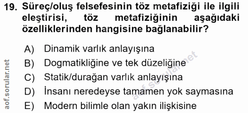 19. soru: Süreç/oluş felsefesinin töz metafiziği ile ilgili eleştirisi, metafiziğinin aşağıdaki özelliklerinden hangisine bağla…