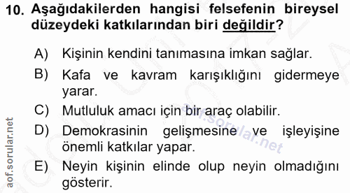 10. soru: Aşağıdakilerden hangisi felsefenin bireysel düzeydeki katkılarından biri değildir? A) Kişinin kendini tanımasına imka…