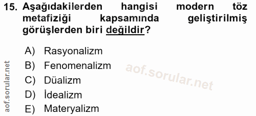 15. soru: Aşağıdakilerden hangisi modern töz metafiziği kapsamında geliştirilmiş görüşlerden biri değildir? A) Rasyonalizm B) F…
