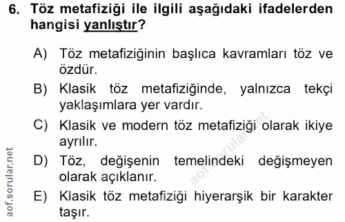6. soru: Töz metafiziği ile ilgili aşağıdaki ifadelerden hangisi yanlıştır? A) Töz metafiziğinin başlıca kavramları töz ve özd…