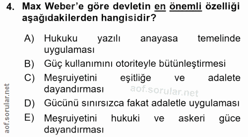 4. soru: Max Weber'e göre devletin en önemli özelliği aşağıdakilerden hangisidir? A) Hukuku yazılı anayasa temelinde uygulamas…