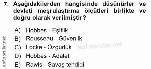7. soru: Aşağıdakilerden hangisinde düşünürler ve devleti meşrulaştırma ölçütleri birlikte ve doğru olarak verilmiştir? A) Hob…