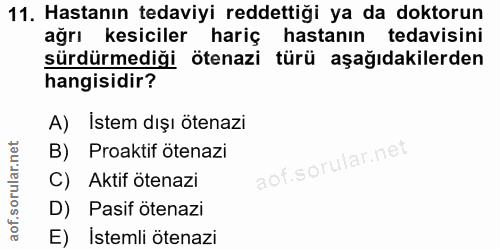 11. soru: Hastanın tedaviyi reddettiği ya da doktorun ağrı kesiciler hariç hastanın tedavisini sürdürmediği ötenazi türü aşağıd…