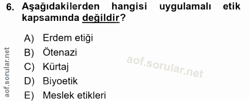 6. soru: Aşağıdakilerden hangisi uygulamalı etik kapsamında değildir? A) Erdem etiği B) Ötenazi C) Kürtaj D) Biyoetik E) Mesle…
