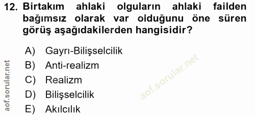 12. soru: Birtakım ahlaki olguların ahlaki failden bağımsız olarak var olduğunu öne süren görüş aşağıdakilerden hangisidir? A)…