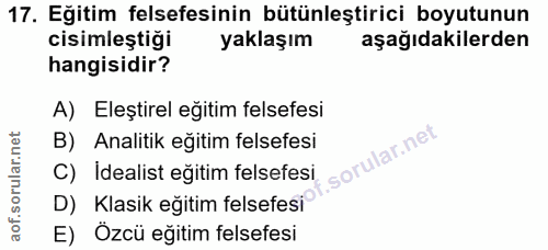17. soru: Eğitim felsefesinin bütünleştirici boyutunun cisimleştiği yaklaşım aşağıdakilerden hangisidir? A) Eleştirel eğitim fe…